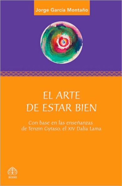 El arte de estar bien: Con base en las enseï¿½anzas de Tenzin Gyatso, el XIV Dalai Lama