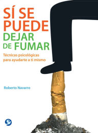 Title: Sí se puede dejar de fumar: Técnicas psicológicas para ayudarte a ti mismo, Author: Roberto Navarro