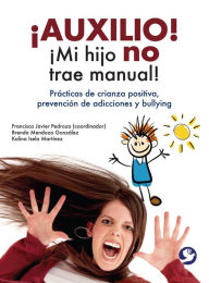 Download books to iphone free Auxilio! Mi hijo no trae manual!: Practicas de crianza positiva, prevencion de adicciones y bullying
