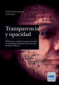 Title: Transparencia y opacidad: Mediciones y prácticas organizacionales en municipios. Ilustrado con casos del Estado de México, Author: Cecilia Cadena Inostroza