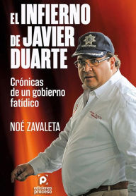 Title: El infierno de Duarte: Crónicas de un gobierno fatídico., Author: Noé Zavaleta