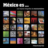 Title: México es...: Las mejores fotografías de Mexicanísimo, Author: Mr. Luis Jorge Arnau