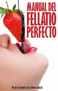 Title: Manual del Fellatio perfecto, Author: Maria de los Angeles De la fuente