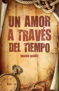 Title: Un amor a traves del tiempo, Author: Miranda Ordoñez