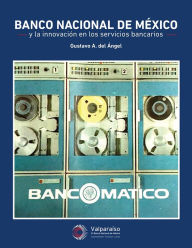 Title: Banco Nacional de México y la innovación en los servicios bancarios, Author: Gustavo A. del Ángel