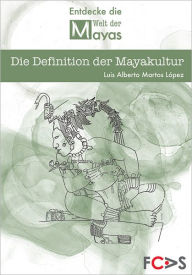 Title: Die Definition der Mayakultur, Author: Luis Alberto Martos