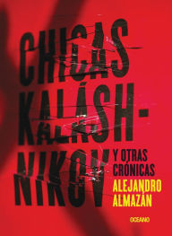 Title: Chicas Kalashnikov y otras cronicas, Author: Alejandro Almazan