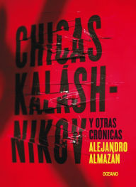 Title: Chicas Kaláshnikov y otras crónicas, Author: Alejandro Almazán