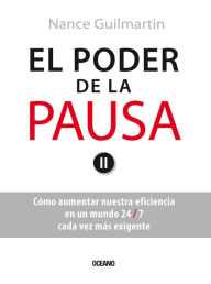 Title: El poder de la pausa: Cómo aumentar nuestra eficiencia en un mundo 24/7, cada vez más exigente, Author: Nance Guilmartin