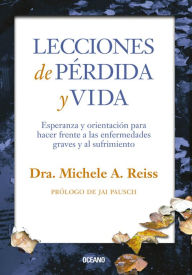 Title: Lecciones de pérdida y vida: Esperanza y orientación para hacer frente a las enfermedades graves y al sufrimiento, Author: Michelle A. Reiss