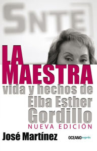 Title: La maestra: Vida y hechos de Elba Esther Gordillo: Nueva edición, Author: José Martínez