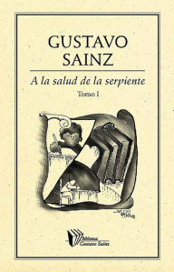 Title: A la salud de la serpiente. Tomo I, Author: Gustavo Sainz