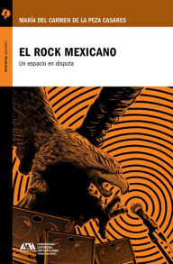 Title: El rock mexicano: Un espacio en disputa, Author: María del Carmen de la Peza Casares