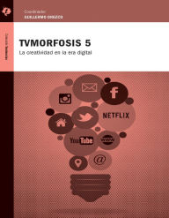 Title: TVMorfosis 5: La creatividad en la era digital, Author: Guillermo Orozco