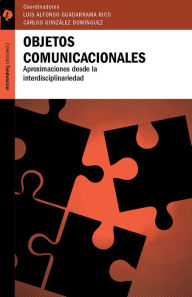 Title: Objetos comunicacionales: Aproximaciones desde la interdisciplinariedad, Author: Carlos González Domínguez