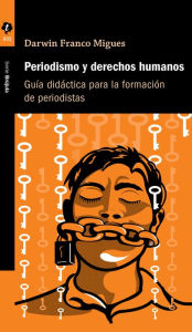 Title: Periodismo y derechos humanos: Guía práctica para la formación de periodistas, Author: Darwin Franco