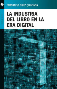 Title: La industria del libro en la era digital, Author: Fernando Cruz Quintana