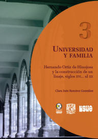 Title: Universidad y familia: Hernando Ortiz de Hinojosa y la construcción de un linaje, siglos XVI... al XX, Author: Claudia Inés Ramírez González