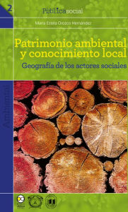 Title: Patrimonio ambiental y conocimiento local: Geografía de los actores sociales, Author: María Estela Orozco Hernández