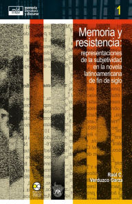 Title: Memoria y resistencia:: representaciones de la subjetividad en la novela latinoamericana de fin de siglo, Author: Raúl C. Verduzco Garza