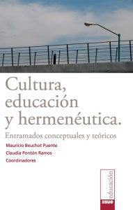 Title: Cultura, educación y hermenéutica: Entramados conceptuales y teóricos, Author: Mauricio Beuchot Puente