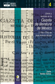 Title: Libros y lectores en la Gazeta de literatura de México (1788-1795) de José Antonio Alzate, Author: Dalia Valdez Garza