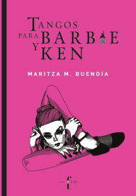 Title: Tangos para Barbie y Ken, Author: Maritza Manriquez Buendía