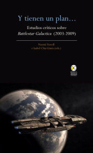 Title: Y tienen un plan...: Estudios críticos sobre Battlestar Galactica (2003-2009), Author: Noemí Novell
