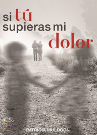 Title: Si tu supieras mi dolor, Author: Patricia Muldoon Bablot