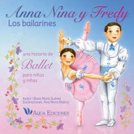 Anna, Nina y Fredy: Los bailarines: Una historia de ballet para niños y niñas