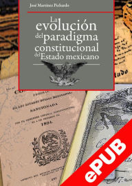 Title: La evolución del paradigma constitucional del Estado mexicano, Author: José Martínez Pichardo