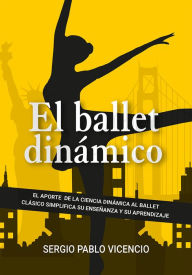 Title: Ballet dinámico: El aporte de la ciencia dinámica al ballet, Author: Sergio Vicencio