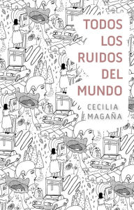 Title: Todos los ruidos del mundo, Author: Cecilia Magaña