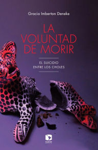Title: La voluntad de morir: El suicidio entre los choles, Author: Gracia María Imberton Deneke