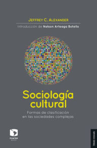 Title: Sociología cultural: Formas de clasificación en las sociedades complejas, Author: Jeffrey C. Alexander