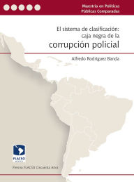 Title: El sistema de clasificación: caja negra de la corrupción policial, Author: Alfredo Rodríguez Banda