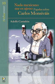 Title: Nada mexicano me es ajeno: Papeles sobre Carlos Monsiváis, Author: Adolfo Castañón