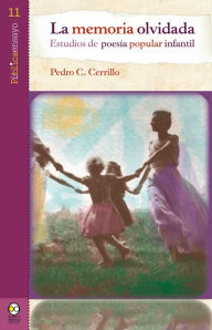 Title: La memoria olvidada: Estudios de poesía popular infantil, Author: Pedro C. Cerrillo