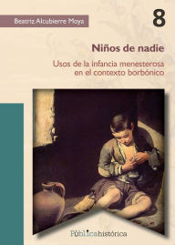 Title: Niños de nadie: Usos de la infancia menesterosa en el contexto borbónico, Author: Beatriz Alcubierre Moya