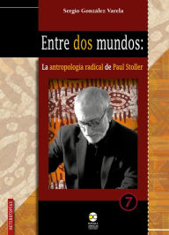 Title: Entre dos mundos: la antropología radical de Paul Stoller, Author: Sergio González Varela