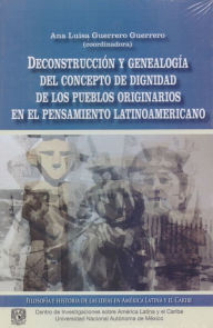 Title: Deconstrucción y genealogía del concepto de dignidad de los pueblos originarios en el pensamiento latinoamericano, Author: Ana Luisa Guerrero Guerrero