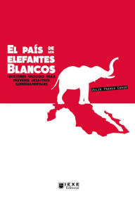 Title: El país de los elefantes blancos: Lecciones valiosas para prevenir desastres gubernamentales, Author: Julio Franco Corzo