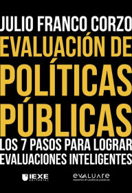 Title: Evaluación de Políticas Públicas: Los 7 pasos para lograr evaluaciones inteligentes, Author: Julio Franco Corzo