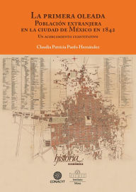 Title: La primer oleada. Población extranjera en la ciudad de México en 1842: Un acercamiento cuantitativo, Author: Claudia Patricia Pardo