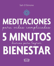 Title: Meditaciones para vidas complicadas: 5 minutos diarios para lograr bienestar, Author: Sah D'Simone