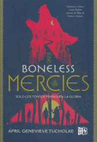 Title: THE BONELESS MERCIES, Author: April Genevieve Tucholke