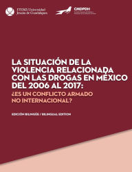 Title: La situación de la violencia relacionada con las drogas en México del 2006 al 2017, Author: Comisión Mexicana Defensa y Promoción los Derechos Humanos