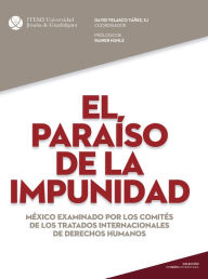 Title: El parai?so de la impunidad: México examinado por los comités de los tratados internacionales de derechos humanos, Author: David Velasco Yáñez