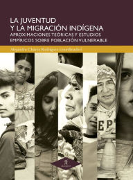 Title: La juventud y la migración indígena: Aproximaciones teóricas y estudios empíricos sobre población vulnerable, Author: Imelda Orozco Mares