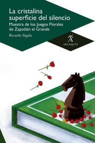 Title: La cristalina superficie del silencio: Muestra de los Juegos Florales de Zapotlán el Grande, Author: Balam Rodrigo